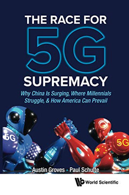 Race For 5G Supremacy, The: Why China Is Surging, Where Millennials Struggle, & How America Can Prevail