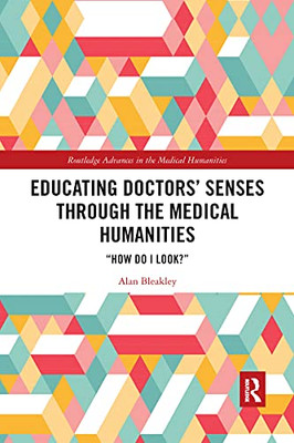 Educating Doctors' Senses Through The Medical Humanities (Routledge Advances In The Medical Humanities)
