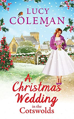 A Christmas Wedding In The Cotswolds: Escape With Bestseller Lucy Coleman For The Perfect Uplifting Read