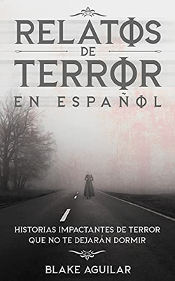 Relatos De Terror En Espa±Ol: Historias Impactantes De Terror Que No Te Dejarßn Dormir (Spanish Edition)