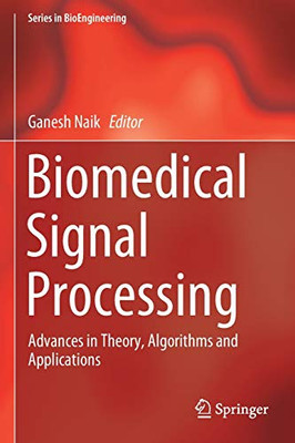Biomedical Signal Processing: Advances In Theory, Algorithms And Applications (Series In Bioengineering)