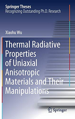 Thermal Radiative Properties Of Uniaxial Anisotropic Materials And Their Manipulations (Springer Theses)