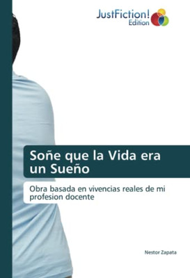So±E Que La Vida Era Un Sue±O: Obra Basada En Vivencias Reales De Mi Profesion Docente (Spanish Edition)