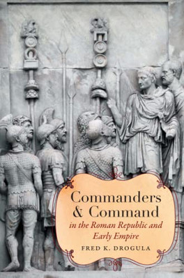 Commanders And Command In The Roman Republic And Early Empire (Studies In The History Of Greece And Rome)