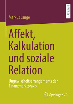 Affekt, Kalkulation Und Soziale Relation: Ungewissheitsarrangements Der Finanzmarktpraxis (German Edition)