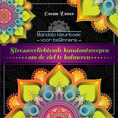 Mandala Kleurboek Voor Beginners: Stressverlichtende Kunstontwerpen Om De Ziel Te Kalmeren (Dutch Edition)