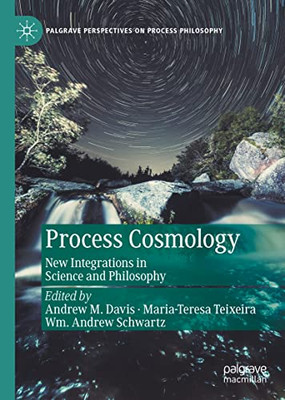 Process Cosmology: New Integrations In Science And Philosophy (Palgrave Perspectives On Process Philosophy)