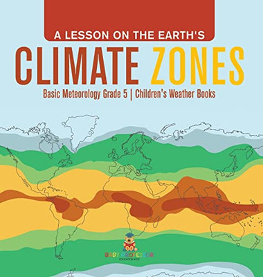 A Lesson On The Earth'S Climate Zones | Basic Meteorology Grade 5 | Children'S Weather Books