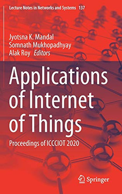 Applications Of Internet Of Things: Proceedings Of Iccciot 2020 (Lecture Notes In Networks And Systems, 137)