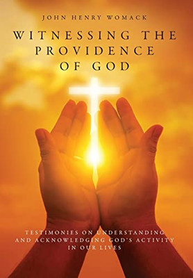 Witnessing The Providence Of God: Testimonies On Understanding And Acknowledging God'S Activity In Our Lives