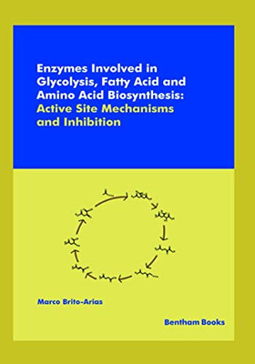 Enzymes Involved In Glycolysis, Fatty Acid And Amino Acid Biosynthesis: Active Site Mechanisms And Inhibition