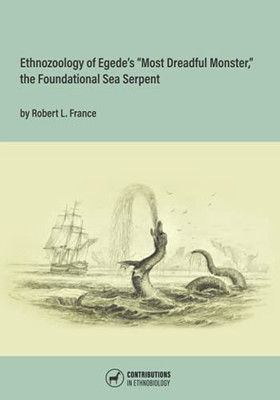 Ethnozoology Of Egede'S "Most Dreadful Monster," The Foundational Sea Serpent (Contributions In Ethnobiology)