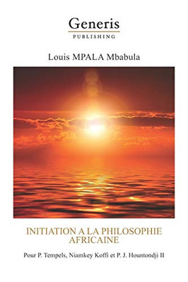 Initiation A La Philosophie Africaine: Pour P. Tempels, Niamkey Koffi Et P. J. Hountondji Ii (French Edition)