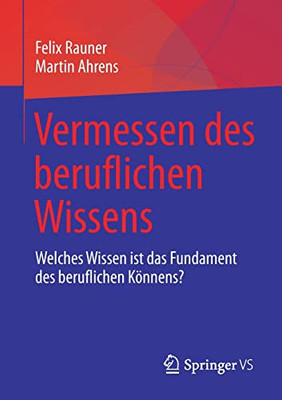 Vermessen Des Beruflichen Wissens: Welches Wissen Ist Das Fundament Des Beruflichen K÷Nnens? (German Edition)
