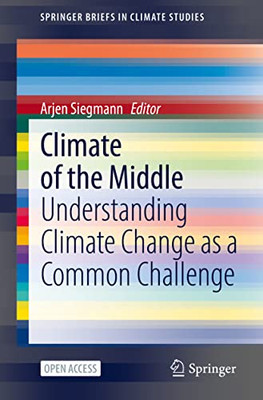 Climate Of The Middle: Understanding Climate Change As A Common Challenge (Springerbriefs In Climate Studies)