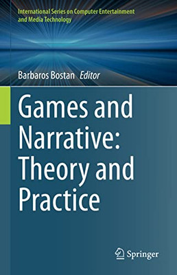 Games And Narrative: Theory And Practice (International Series On Computer Entertainment And Media Technology)