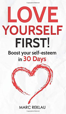 Love Yourself First!: Boost Your Self-Esteem In 30 Days (Change Your Habits, Change Your Life)