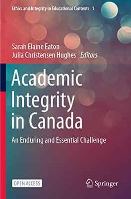 Academic Integrity In Canada: An Enduring And Essential Challenge (Ethics And Integrity In Educational Contexts)