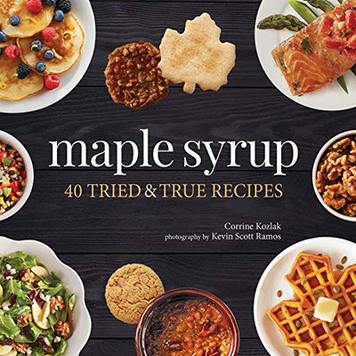 Maple Syrup: 40 Tried and True Recipes (Nature's Favorite Foods Cookbooks)