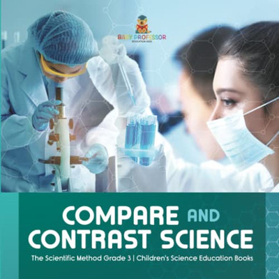 Compare And Contrast Science | The Scientific Method Grade 3 | Children'S Science Education Books
