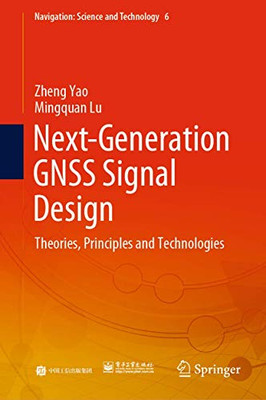 Next-Generation Gnss Signal Design: Theories, Principles And Technologies (Navigation: Science And Technology, 6)