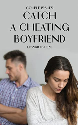 Couple Issues - Catch A Cheating Boyfriend: Find Out If Your Partner Is Cheating On You, Tricks To Find Infidelity