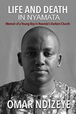 Life And Death In Nyamata: Memoir Of A Young Boy In RwandaS Darkest Church (Genocide Against The Tutsi In Rwanda)