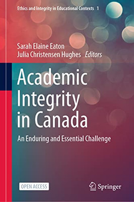 Academic Integrity In Canada: An Enduring And Essential Challenge (Ethics And Integrity In Educational Contexts, 1)