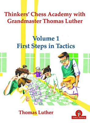 Thinkers' Chess Academy With Grandmaster Thomas Luther - Volume 1 First Steps In Tactics (Tca With Gm Thomas Luther)