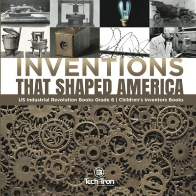 Inventions That Shaped America | Us Industrial Revolution Books Grade 6 | Children'S Inventors Books
