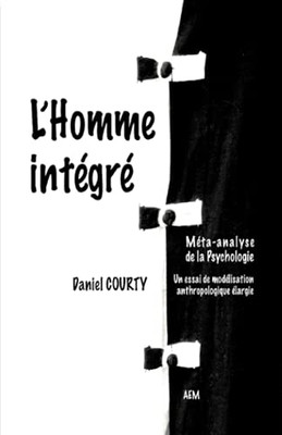 L'Homme Int?gr?: M?ta-Analyse De La Psychologie : Un Essai De Mod?lisation Anthropologique Int?gr?e (French Edition)