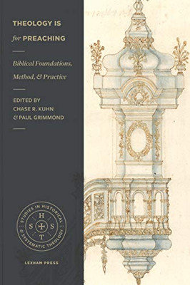 Theology Is For Preaching: Biblical Foundations, Method, And Practice (Studies In Historical And Systematic Theology)