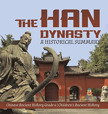 The Han Dynasty : A Historical Summary | Chinese Ancient History Grade 6 | Children'S Ancient History