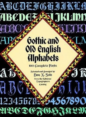 Gothic and Old English Alphabets: 100 Complete Fonts (Lettering, Calligraphy, Typography)