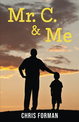 Mr. C. & Me: Life Lessons From The School Janitor Who Changed My Life (And How His Wisdom Can Change Your Life, Too!)
