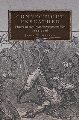 Connecticut Unscathed: Victory In The Great Narragansett War, 16751676 (Volume 45) (Campaigns And Commanders Series)