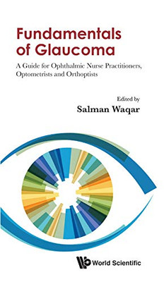 Fundamentals Of Glaucoma: A Guide For Ophthalmic Nurse Practitioners, Optometrists And Orthoptists (World Scientific)