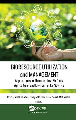 Bioresource Utilization And Management: Applications In Therapeutics, Biofuels, Agriculture, And Environmental Science