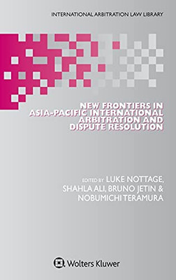 New Frontiers In Asia-Pacific International Arbitration And Dispute Resolution (International Arbitration Law Library)