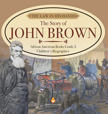 The Law In His Hands : The Story Of John Brown | African American Books Grade 5 | Children'S Biographies