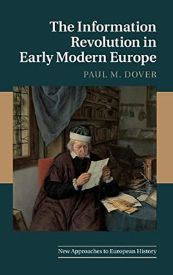 The Information Revolution In Early Modern Europe (New Approaches To European History, Series Number 62)