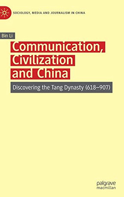 Communication, Civilization And China: Discovering The Tang Dynasty (618907) (Sociology, Media And Journalism In China)