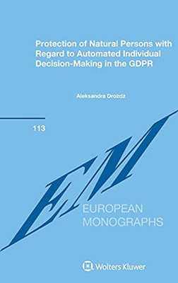 Protection Of Natural Persons With Regard To Automated Individual Decision-Making In The Gdpr (European Monographs, 113)