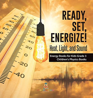 Ready, Set, Energize! : Heat, Light, And Sound | Energy Books For Kids Grade 3 | Children'S Physics Books