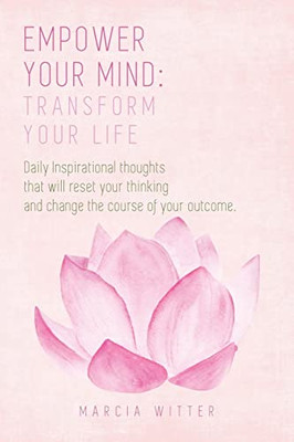 Empower Your Mind, Transform Your Life: Daily Inspirational Thoughts That Will Empower Your Mind And Transform Your Life.