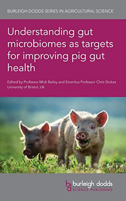 Understanding Gut Microbiomes As Targets For Improving Pig Gut Health (Burleigh Dodds Series In Agricultural Science, 103)