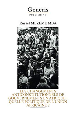 Les Changements Anticonstitutionnels De Gouvernements En Afrique: Quelle Politique De LUnion Africaine ? (French Edition)