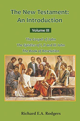 The New Testament: An Introduction Volume Iii The Gospel Of John The Epistles Of I, Ii And Iii John The Book Of Revelation