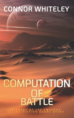 Computation Of Battle: An Agent Of The Emperor Science Fiction Short Story (Agents Of The Emperor Science Fiction Stories)