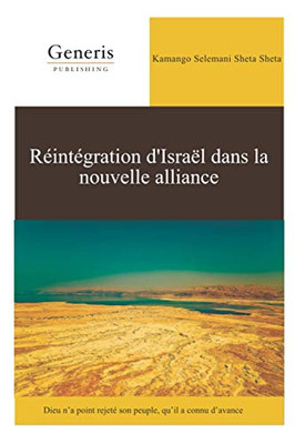 Réintégration D'Israël Dans La Nouvelle Alliance: Dieu NA Point Rejeté Son Peuple, QuIl A Connu DAvance (French Edition)